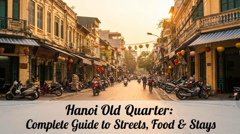 Hanoi Old Quarter — Hanoi Old Quarter: Complete Guide to Streets, Food & Stays